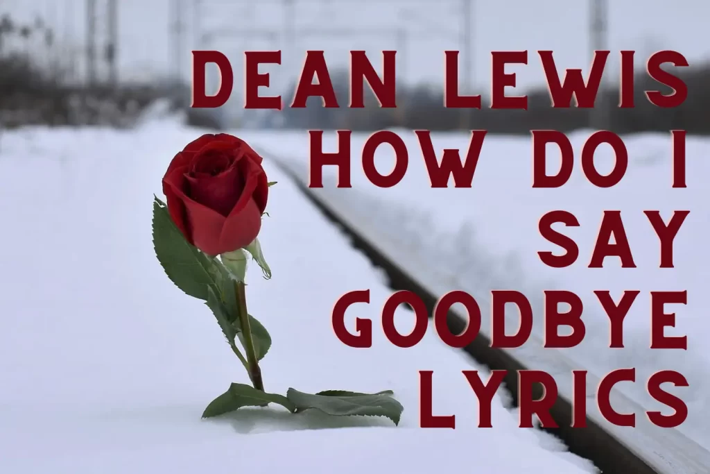 dean lewis how do I say goodbye lyrics